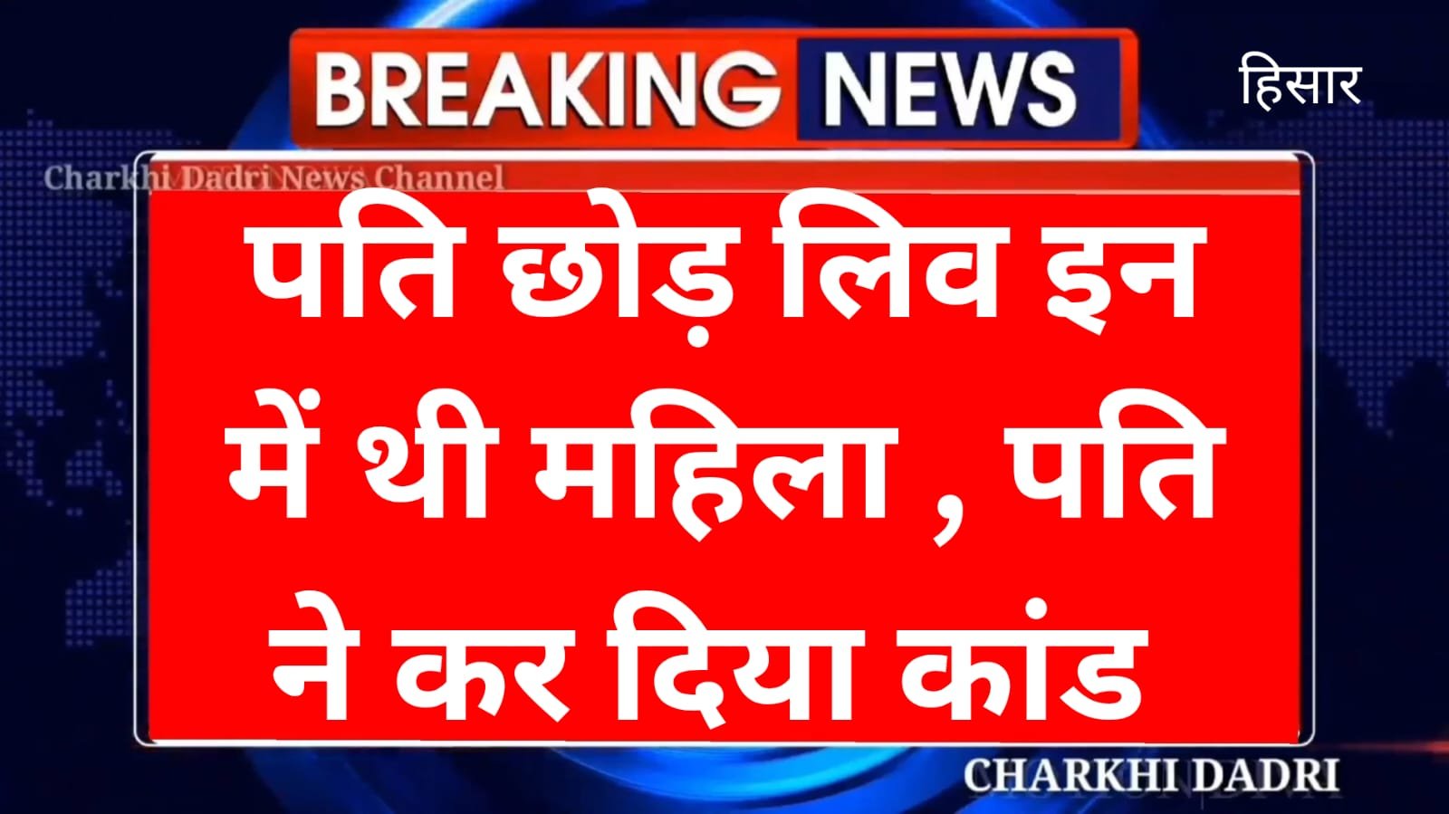 Haryana News :- लिव इन पार्टनर का हुआ अपहरण ,पूर्व पति दोस्तों के साथ घर में हथियार लेकर घुसा