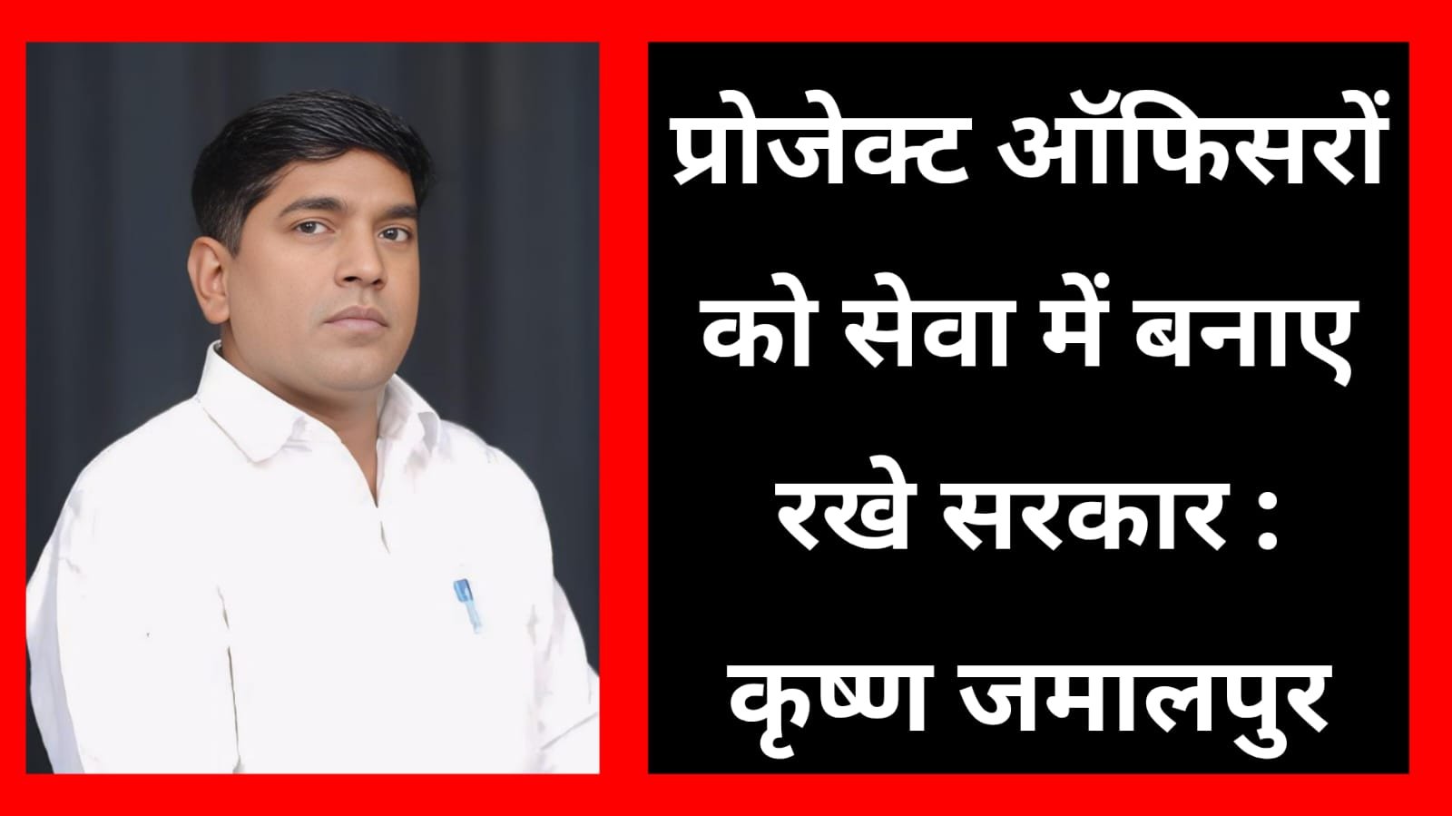 जिला परिषदों में कार्यरत प्रोजेक्ट ऑफिसरों को सेवा में बनाए रखे सरकार : कृष्ण जमालपुर