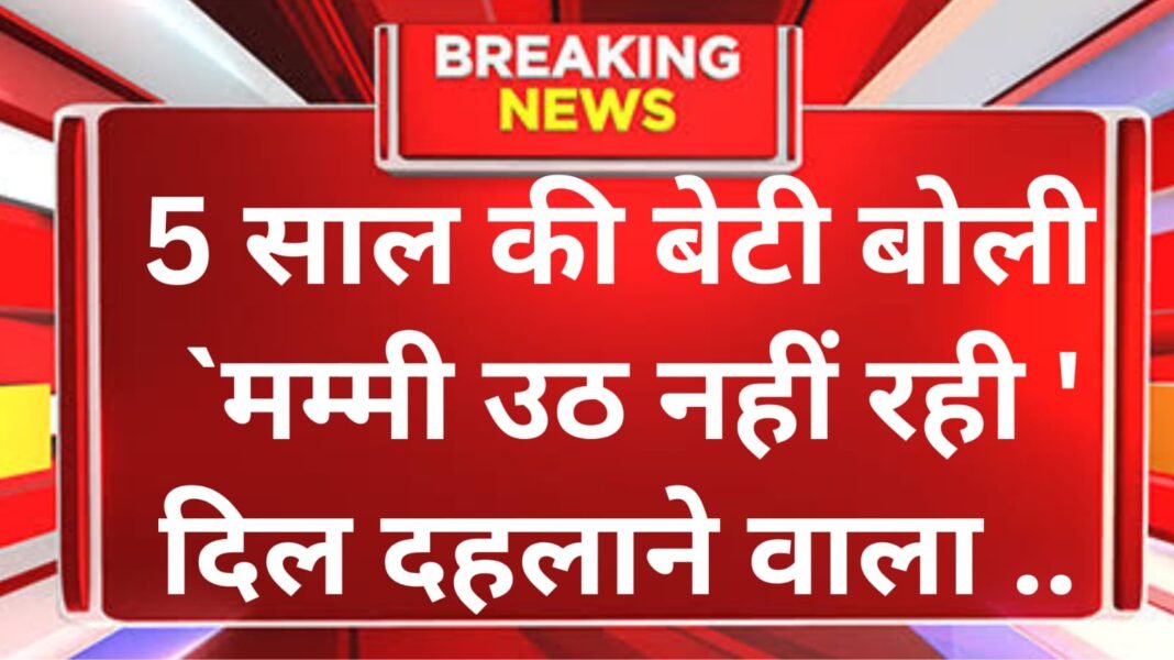 Charkhi Dadri : “ मम्मी उठ नहीं रही ”— पांच साल की बच्ची की बात सुनते ही सामने आया दिल दहला देने वाला मंजर..