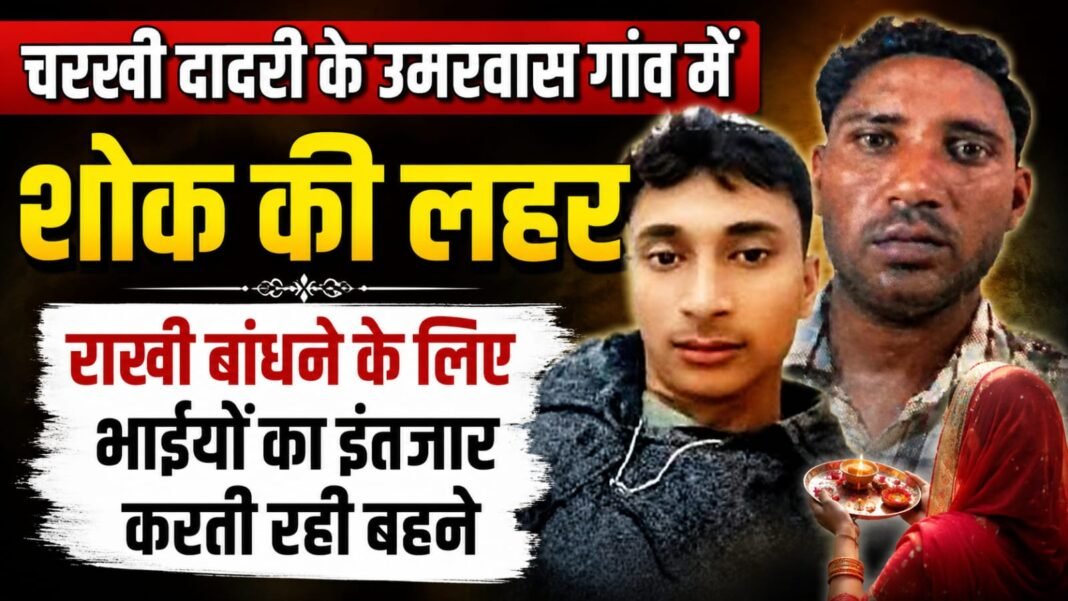 Charkhi Dadri News : राखी वाले दिन घर पर भाइयों का इंतजार करती रही बहने, उमरवास गांव में छाया मातम charkhi dadri