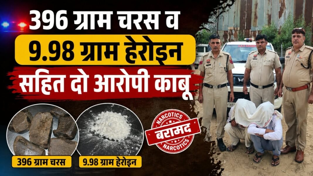 Charkhi Dadri News – 396 ग्राम चरस और 9.98 ग्राम हेरोइन सहित दो आरोपी गिरफ्तार Charkhi Dadri