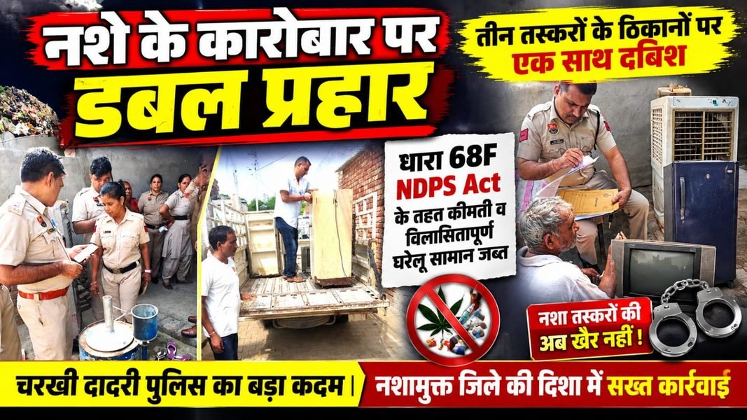 Charkhi Dadri News – नशे के कारोबार पर डबल प्रहार! 3 तस्करों के ठिकानों पर छापेमारी, कीमती सामान जब्त | चरखी दादरी Charkhi Dadri