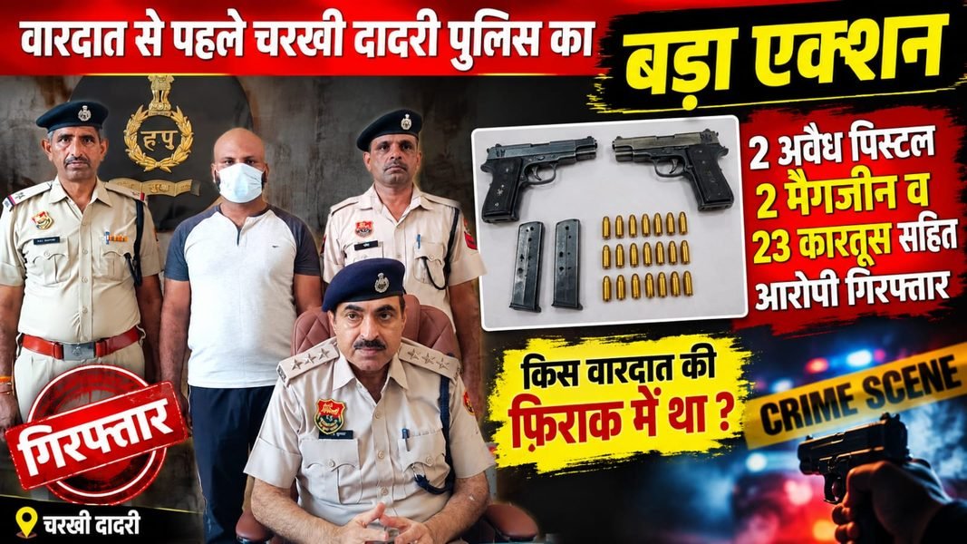 Charkhi Dadri News – वारदात से पहले चरखी दादरी पुलिस का बड़ा एक्शन! 2 अवैध पिस्टल, 2 मैगजीन व 23 कारतूस सहित आरोपी गिरफ्तार charkhi dadri news