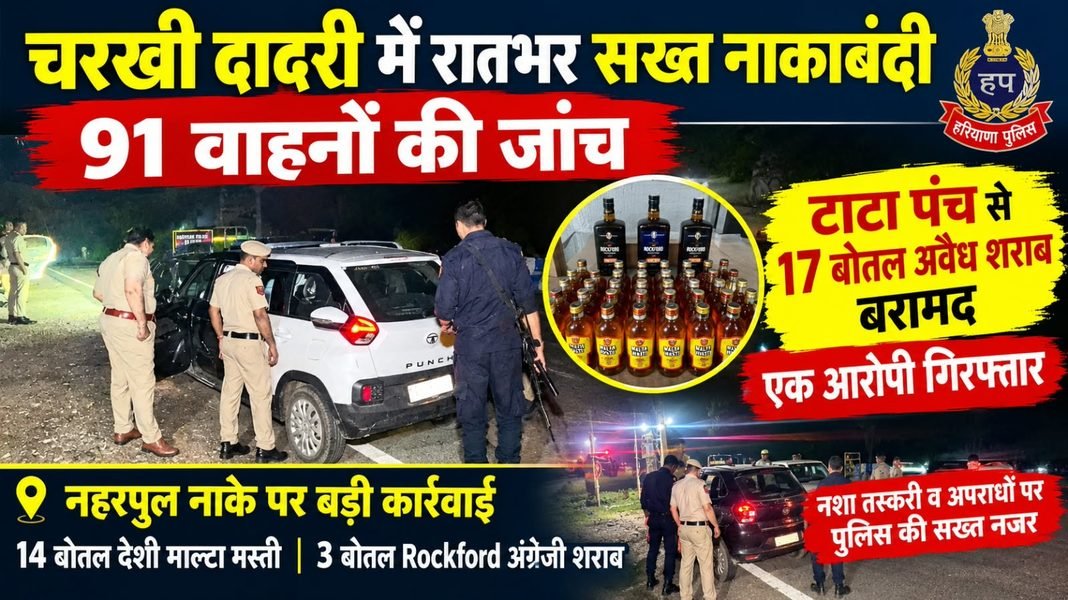 Charkhi Dadri News – चरखी दादरी में रातभर नाकाबंदी, 91 वाहनों की जांच; टाटा पंच से 17 बोतल अवैध शराब बरामद Charkhi Dadri