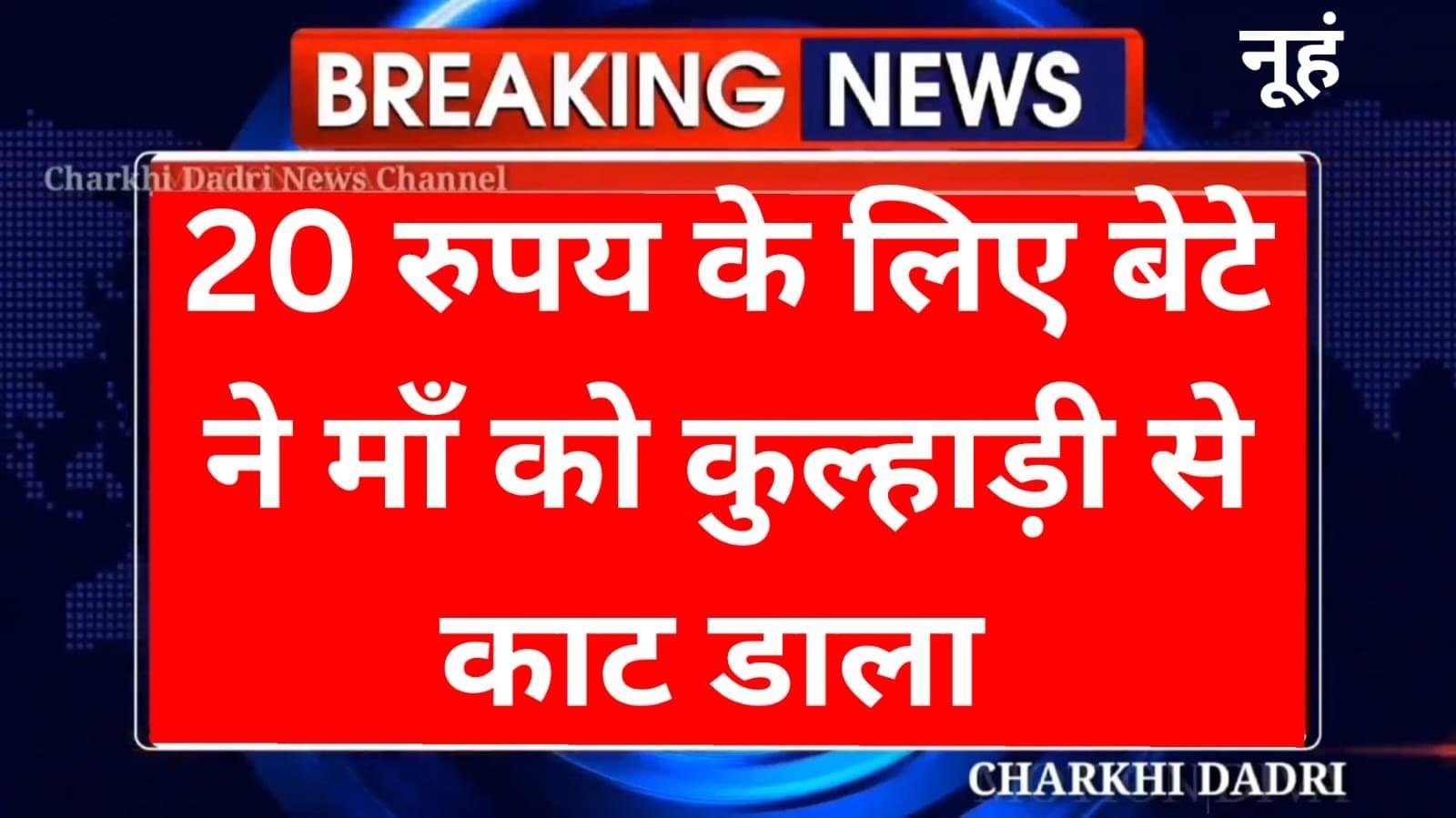 20 रुपए के लिए कर डाली मां की हत्या, धारदार कुल्हाड़ी से काट डाली उसकी गर्दन , बड़े भाई ने कहा,जो अपनी मां का नहीं