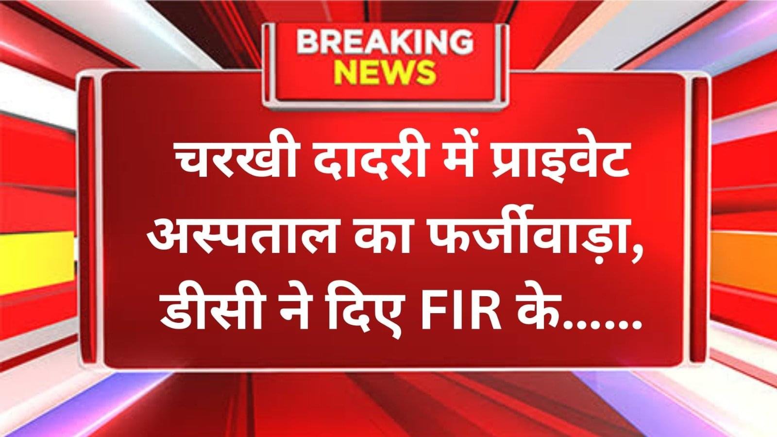 चरखी दादरी में फर्जीवाड़ा: प्राइवेट अस्पताल पर FIR दर्ज