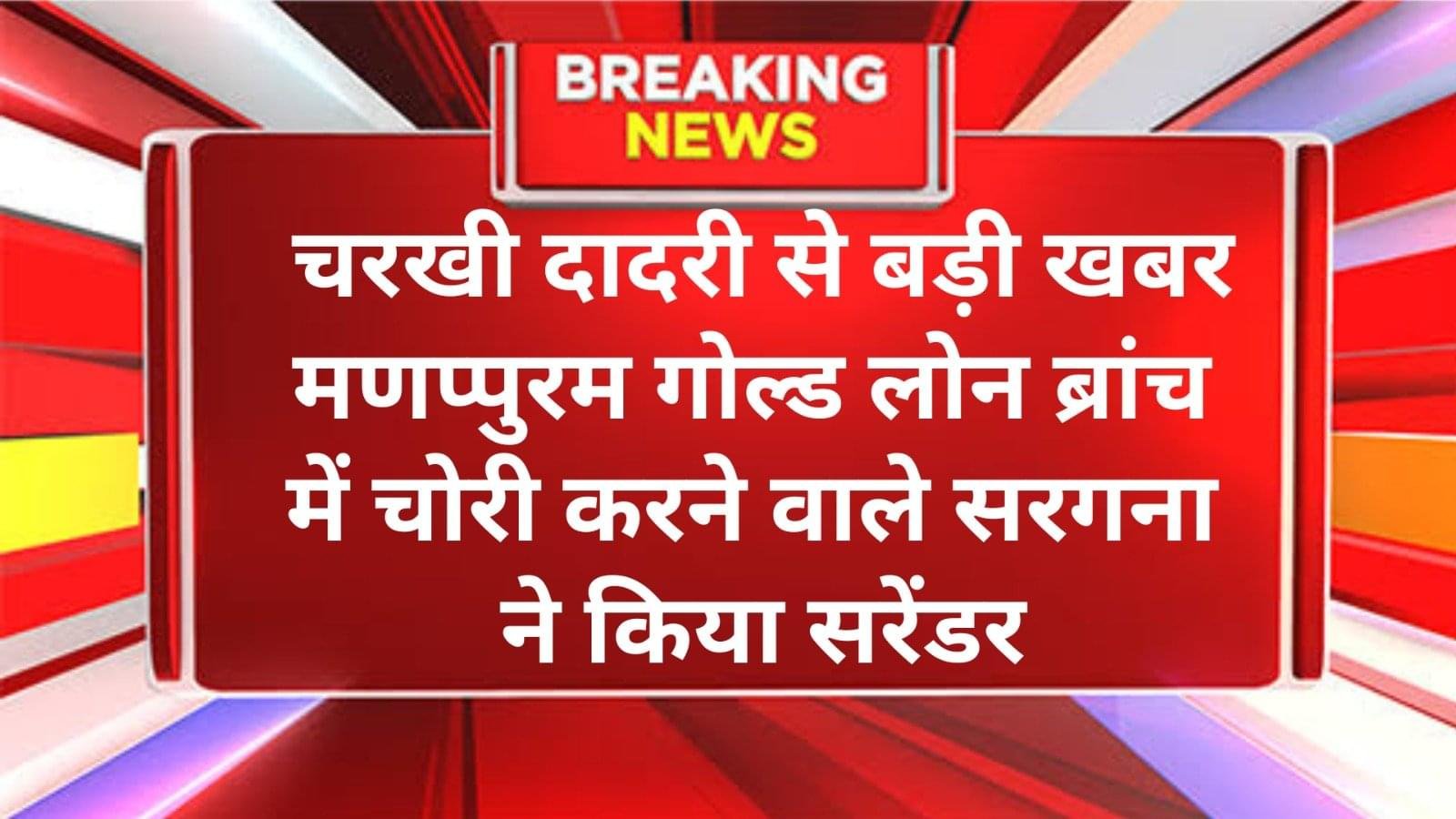 मणप्पुरम गोल्ड लोन डकैती मास्टरमाइंड ने चरखी दादरी कोर्ट में किया सरेंडर
