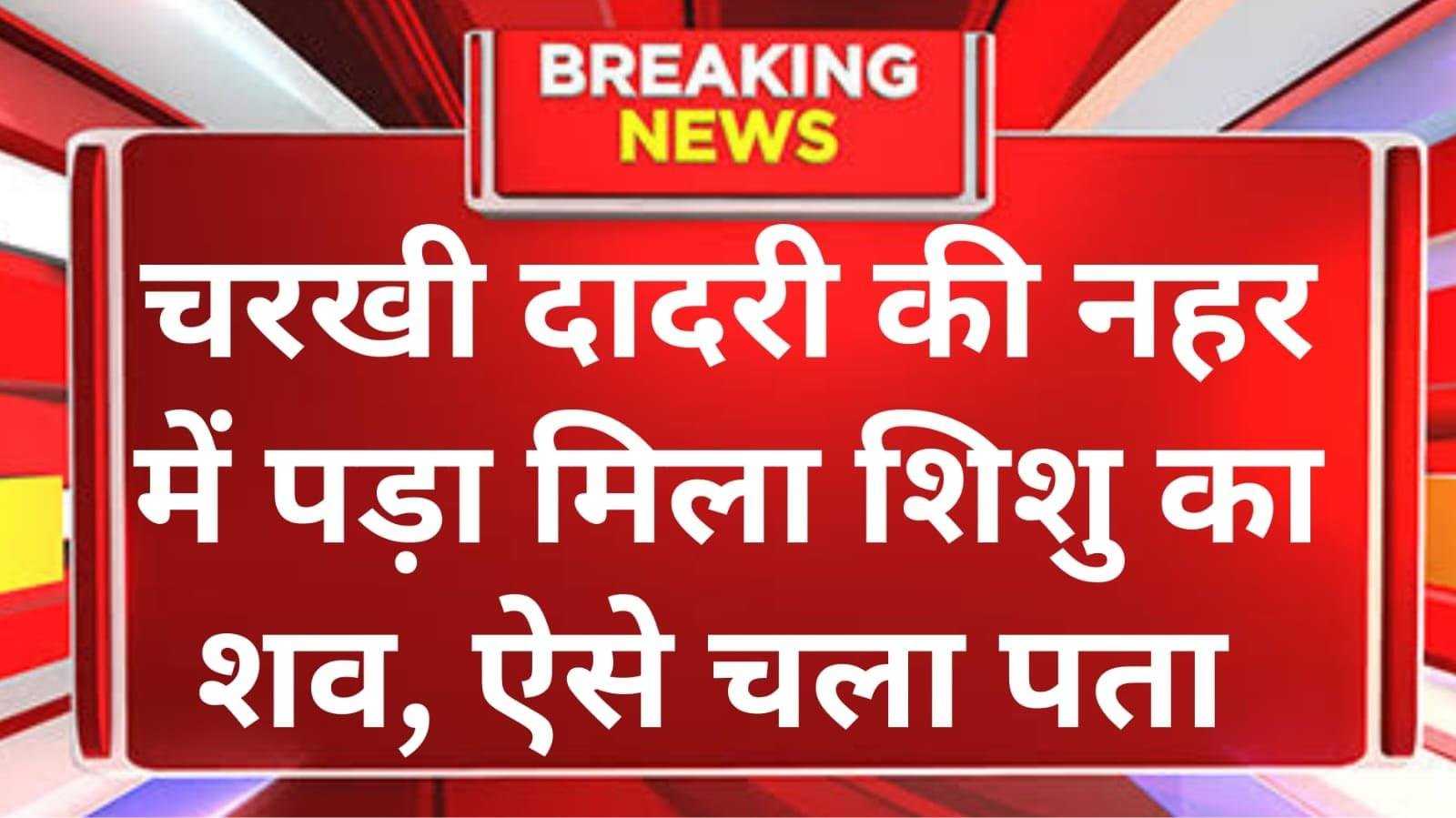 चरखी दादरी की नहर में था , 9 महीने के बच्चे का शव, ऐसे हुआ खुलासा ..